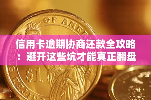 北京信用卡逾期协商还款全攻略：避开这些坑才能真正翻盘